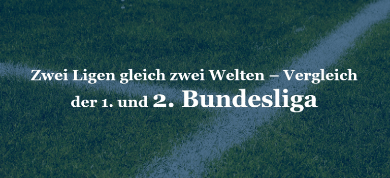 Zwei Ligen gleich Zwei Welten – Vergleich der 1. und 2. Bundesliga