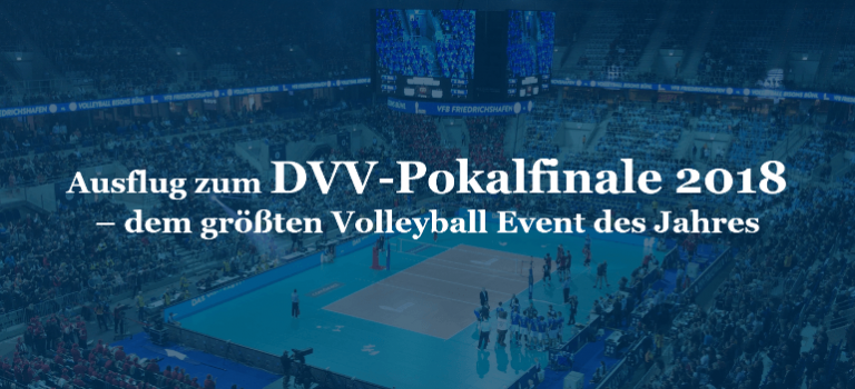 Ausflug zum DVV-Pokalfinale 2018 – dem größten Volleyball Event des Jahres