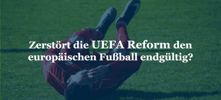 Zerstört die UEFA Reform den europäischen Fußball endgültig?