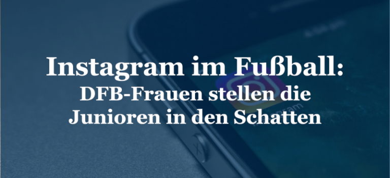 Instagram im Fußball: DFB-Frauen stellen die Junioren in den Schatten